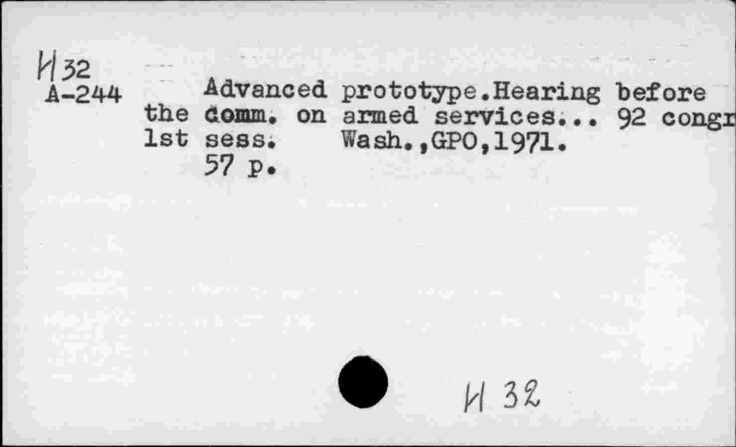 ﻿P/32
A-244
Advanced prototype.Hearing before the Gomm. on armed services... 92 congr 1st sess. Wash.,GPO,1971.
57 P.